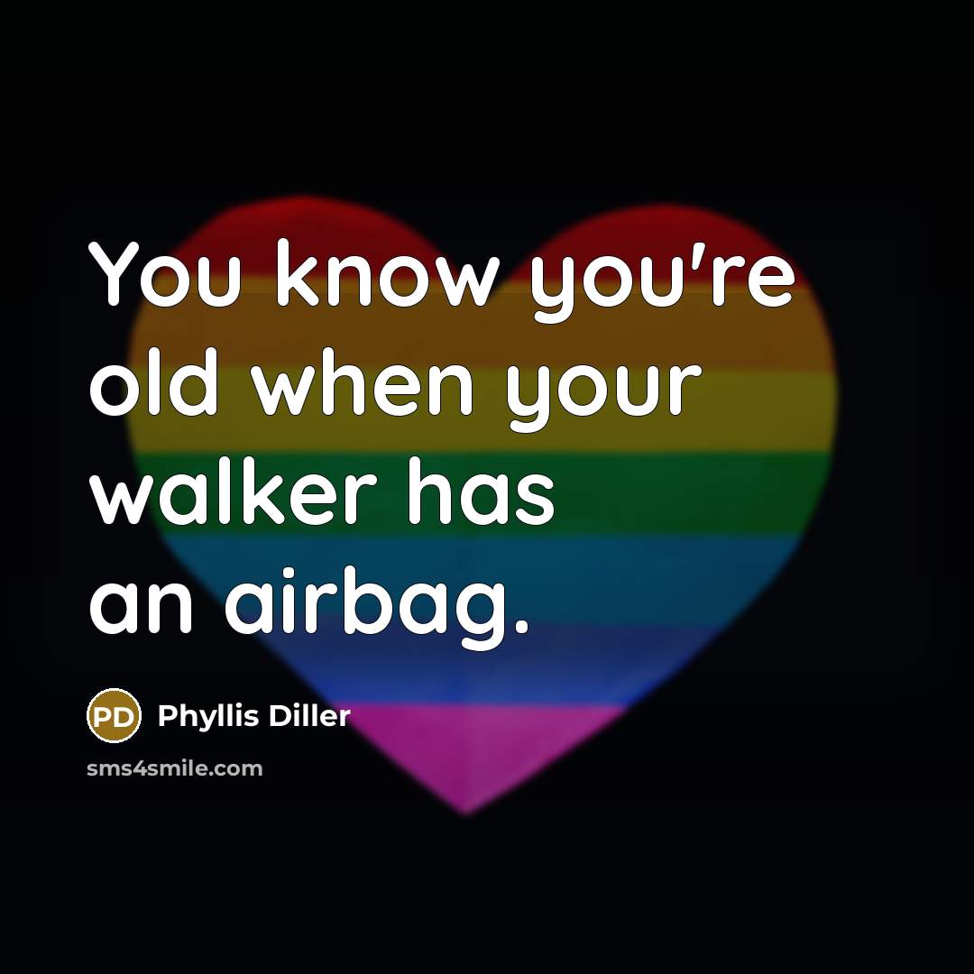 “You know you're old when your walker has an airbag.…” quote by Phyllis Diller