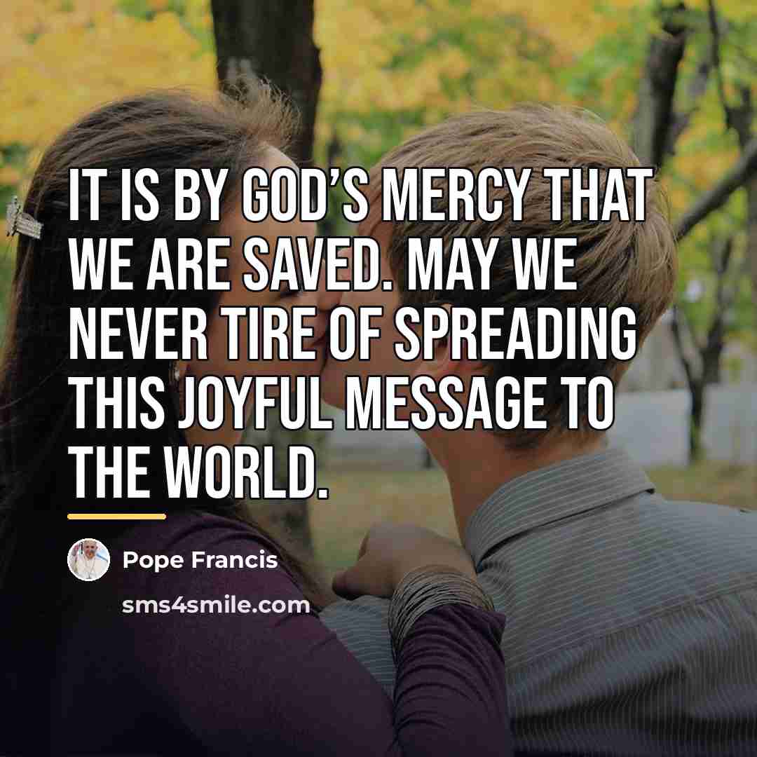 “It is by God’s mercy that we are saved. May…” quote by Pope Francis