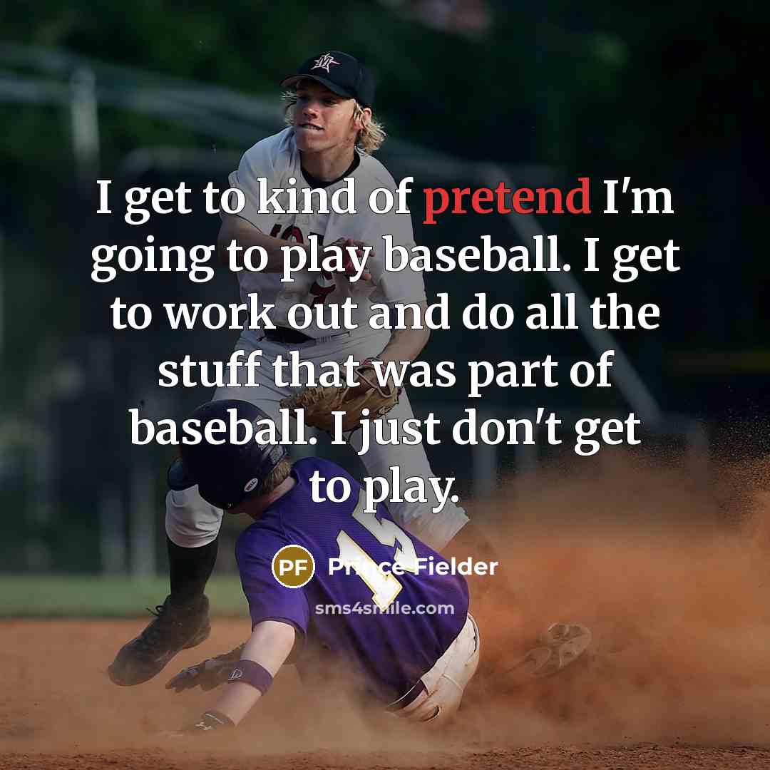 “I get to kind of pretend I'm going to play…” quote by Prince Fielder