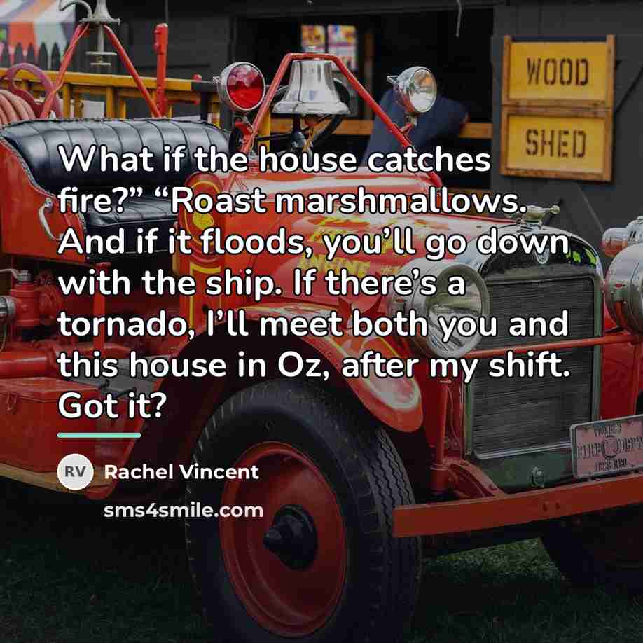 “What if the house catches fire?” “Roast marshmallows. And if…” quote by Rachel Vincent