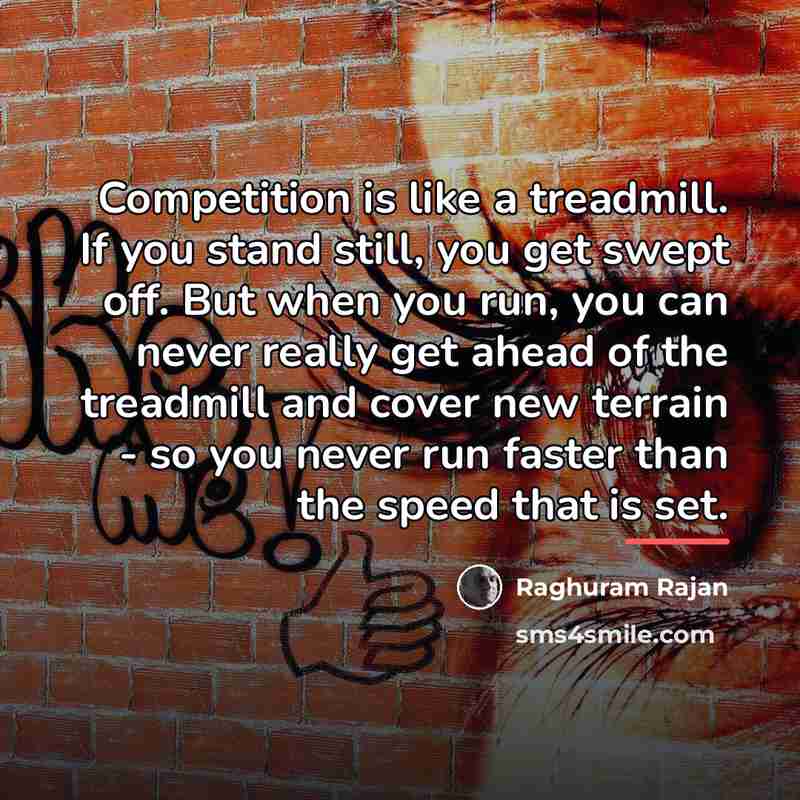 “Competition is like a treadmill. If you stand still, you…” quote by Raghuram Rajan