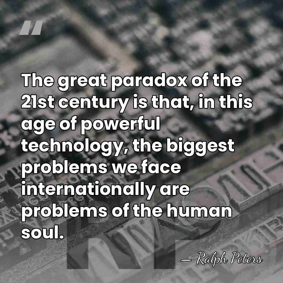 The great paradox of the 21st century is that, in this age&hellip; - Ralph Peters