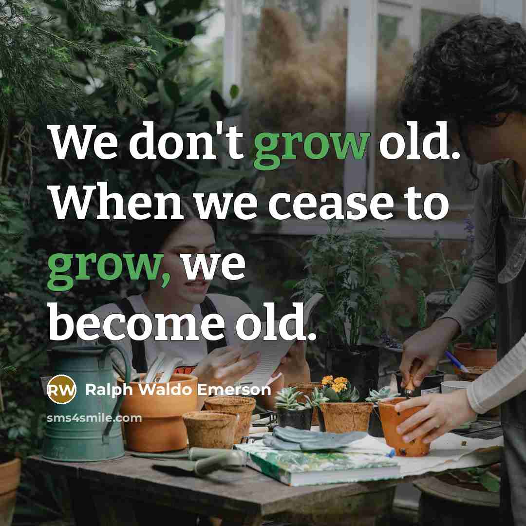 “We don't grow old. When we cease to grow, we…” quote by Ralph Waldo Emerson