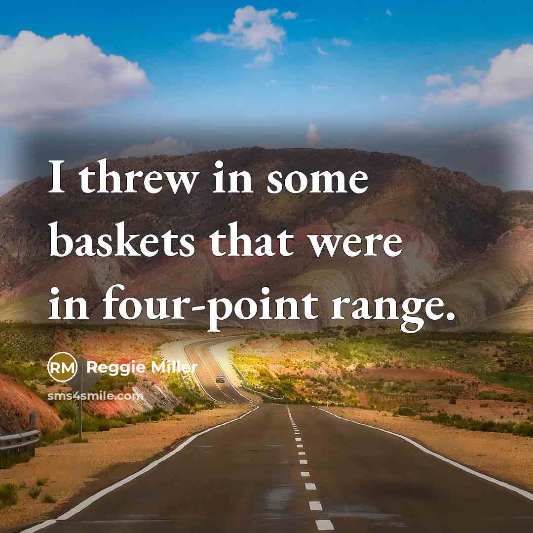 “I threw in some baskets that were in four-point range.…” quote by Reggie Miller
