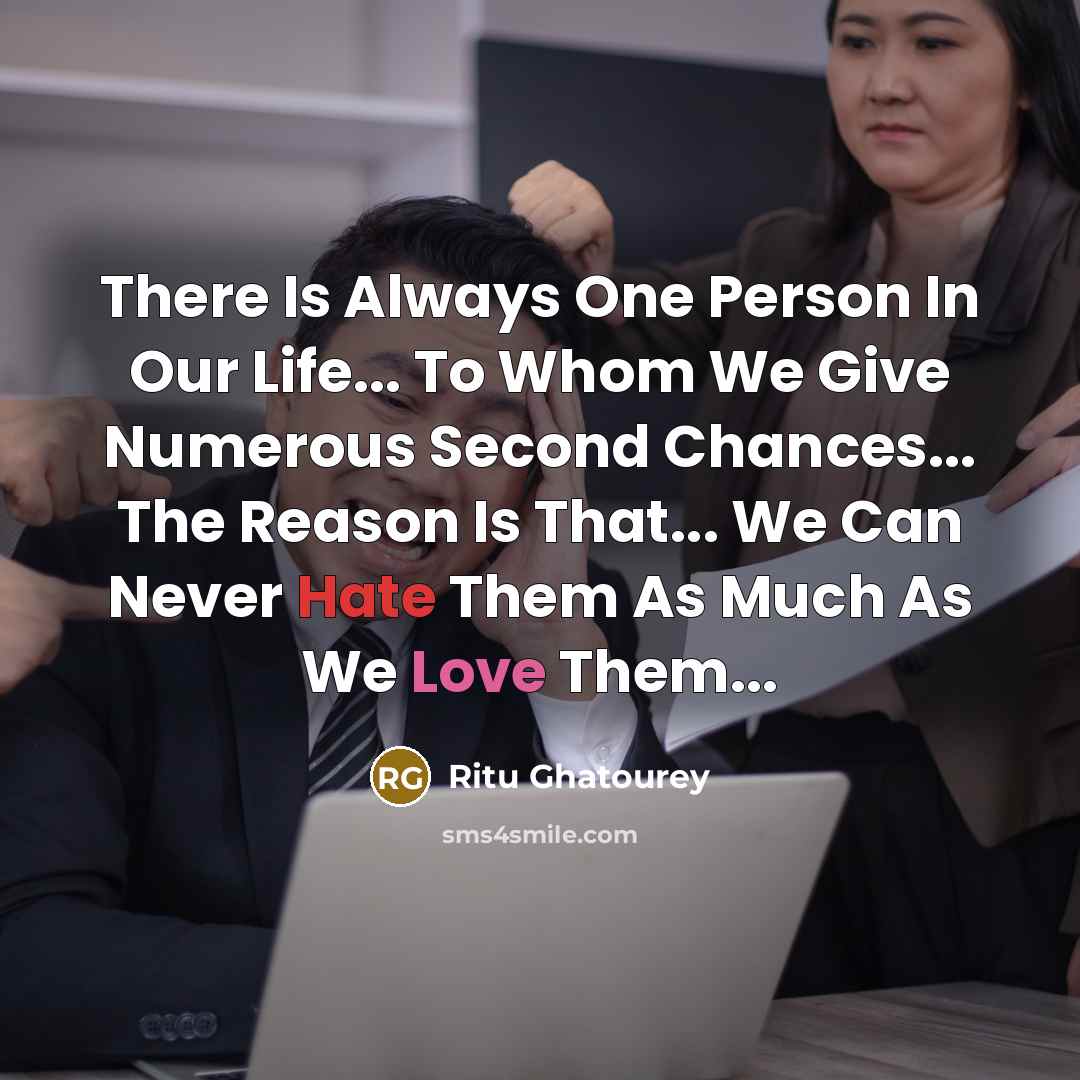“There Is Always One Person In Our Life... To Whom We Give Numerous Second Chances... The Reason Is That... We Can Never Hate Them As Much As We Love Them...” quote by Ritu Ghatourey