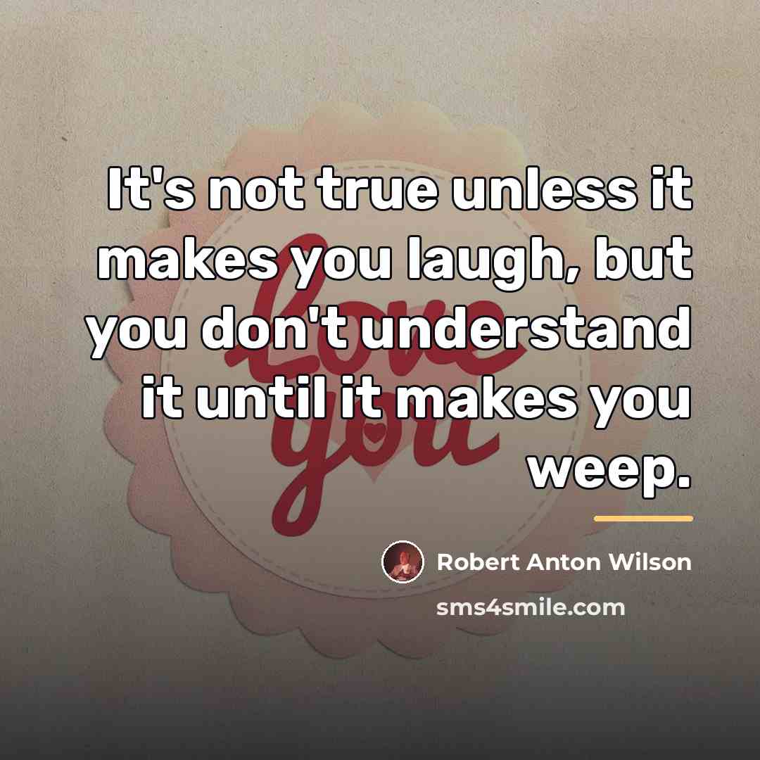 “It's not true unless it makes you laugh, but you…” quote by Robert Anton Wilson