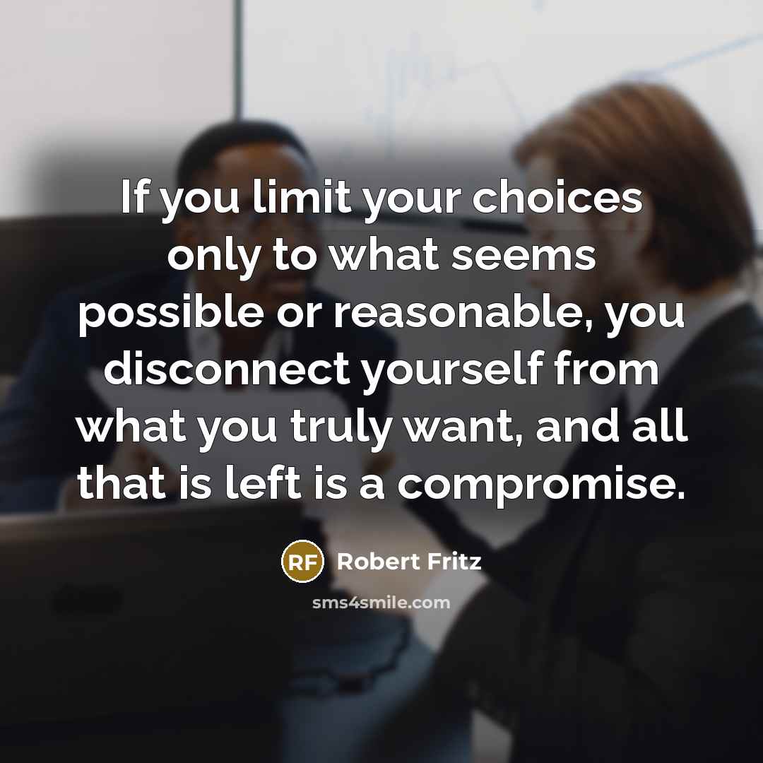 “If you limit your choices only to what seems possible…” quote by Robert Fritz