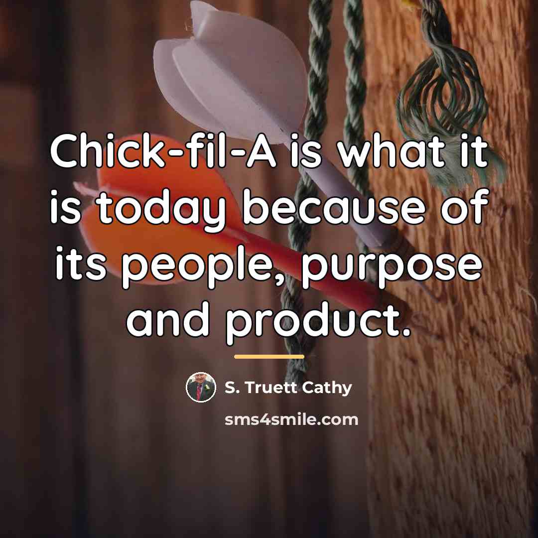 “Chick-fil-A is what it is today because of its people,…” quote by S. Truett Cathy