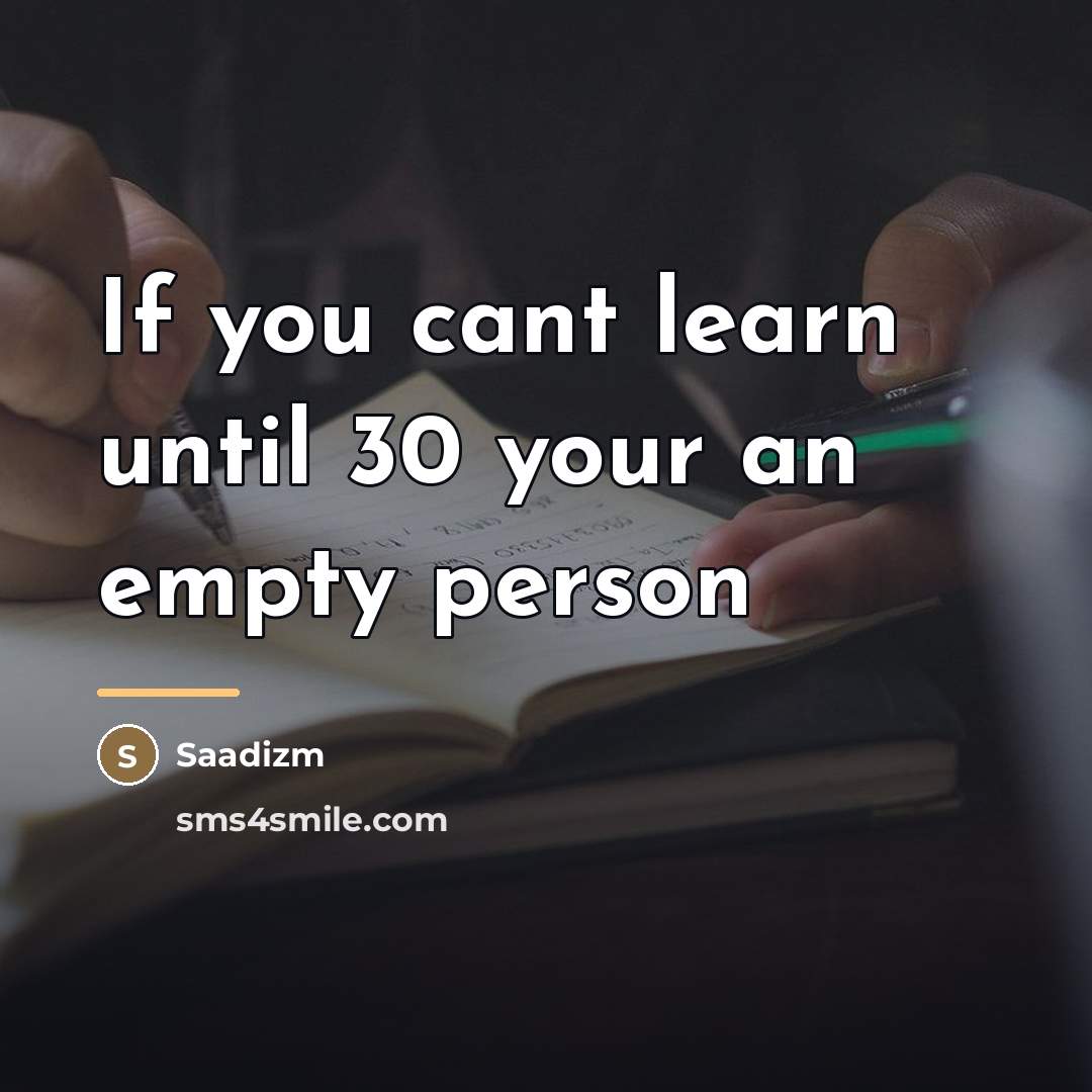 “If you cant learn until 30 your an empty person…” quote by Saadizm