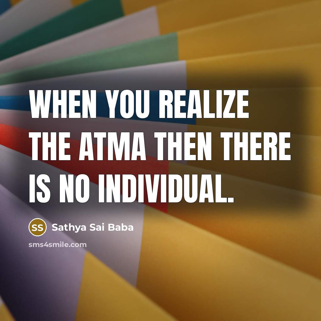 “When you realize the Atma then there is no individual.…” quote by Sathya Sai Baba