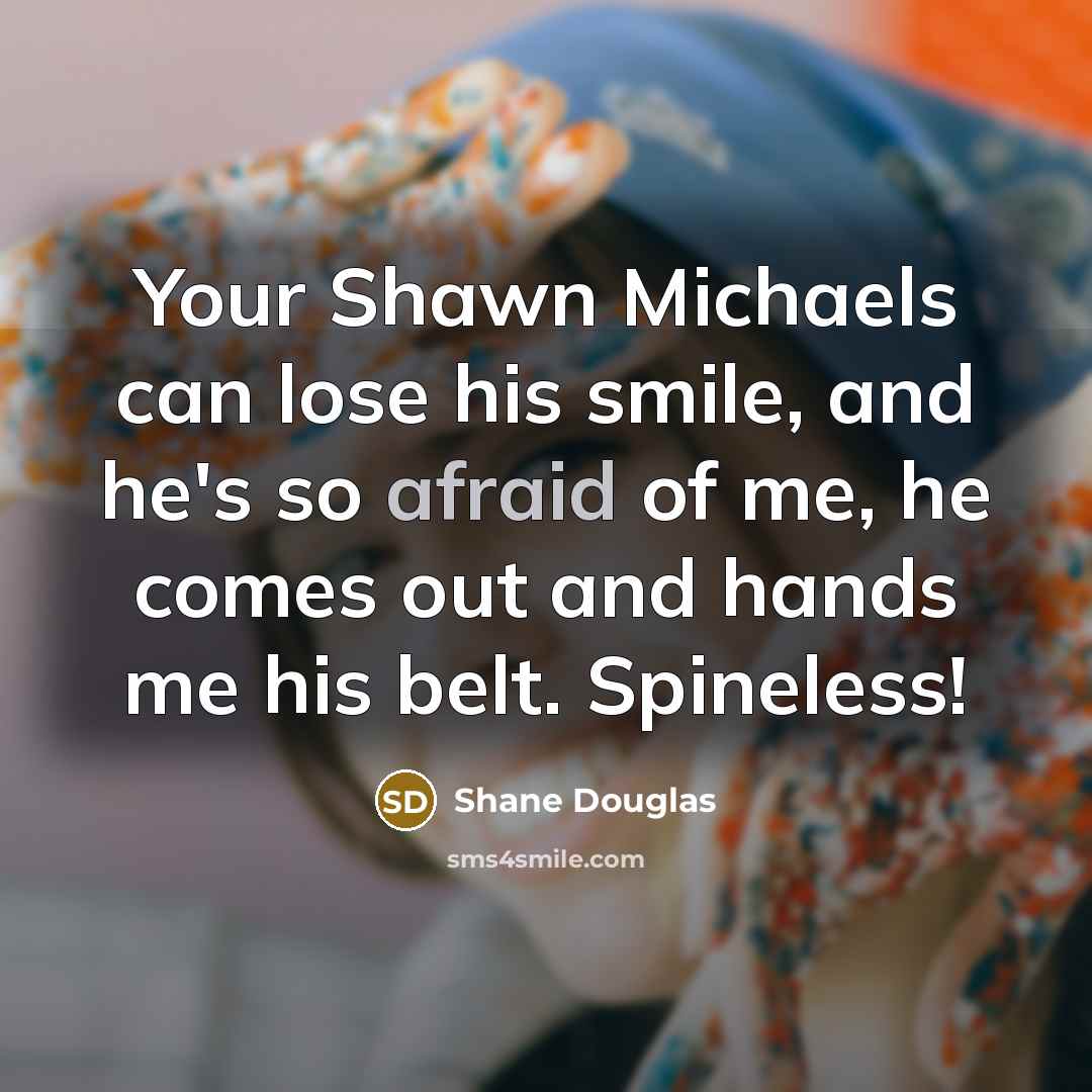 “Your Shawn Michaels can lose his smile, and he's so…” quote by Shane Douglas