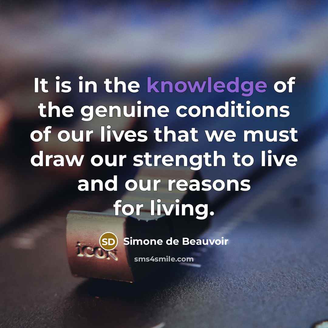 “It is in the knowledge of the genuine conditions of…” quote by Simone de Beauvoir