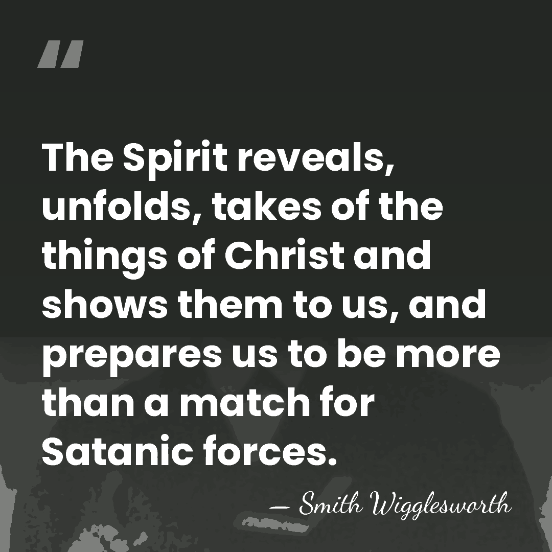 The Spirit reveals, unfolds, takes of the things of Christ and shows&hellip; - Smith Wigglesworth