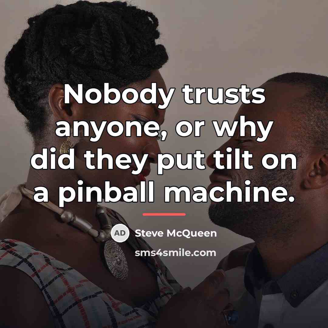 “Nobody trusts anyone, or why did they put tilt on…” quote by Steve McQueen