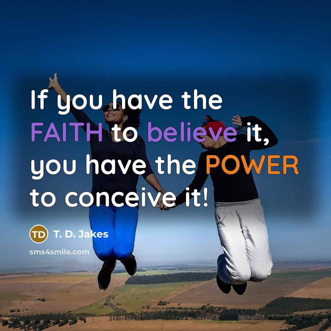“If you have the FAITH to believe it, you have…” quote by T. D. Jakes