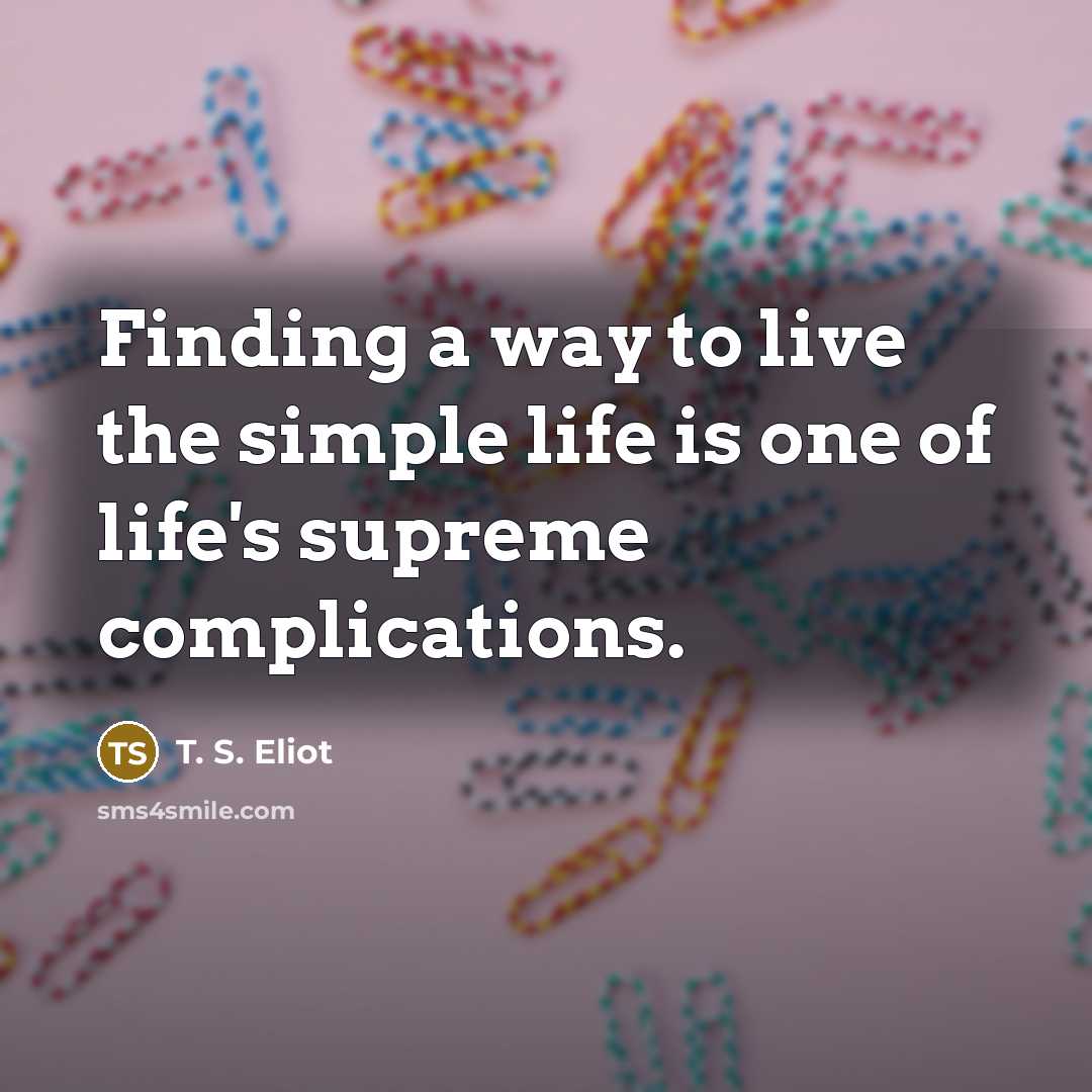 “Finding a way to live the simple life is one…” quote by T. S. Eliot