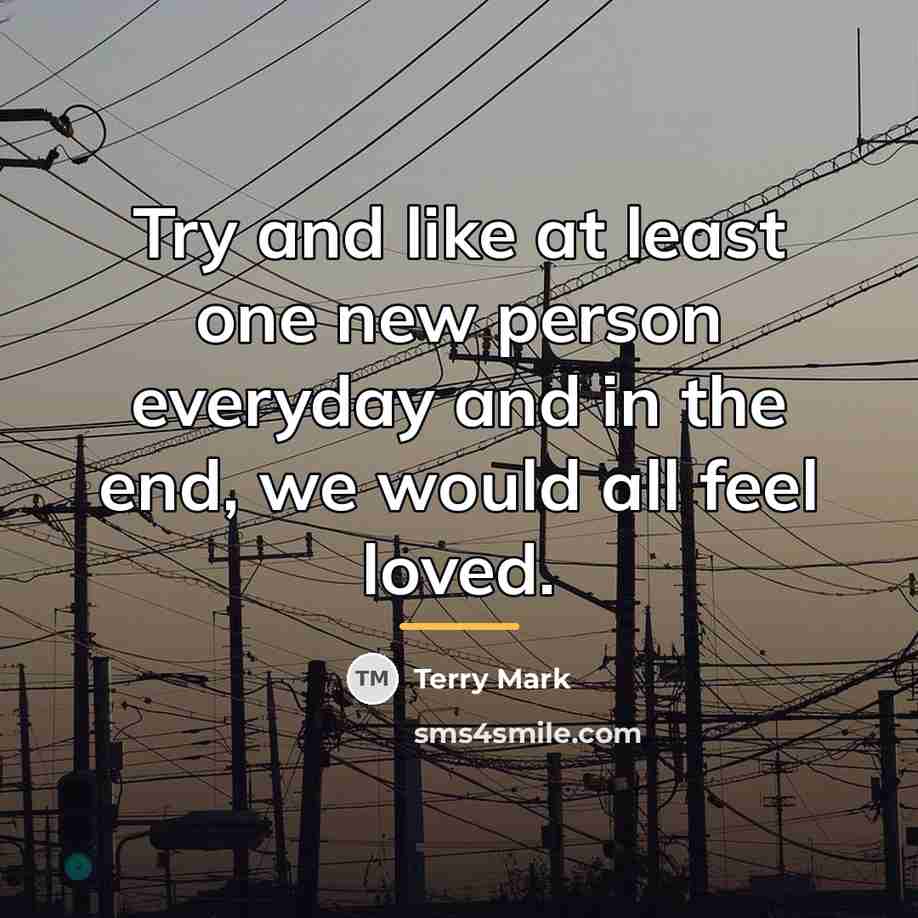“Try and like at least one new person everyday and…” quote by Terry Mark