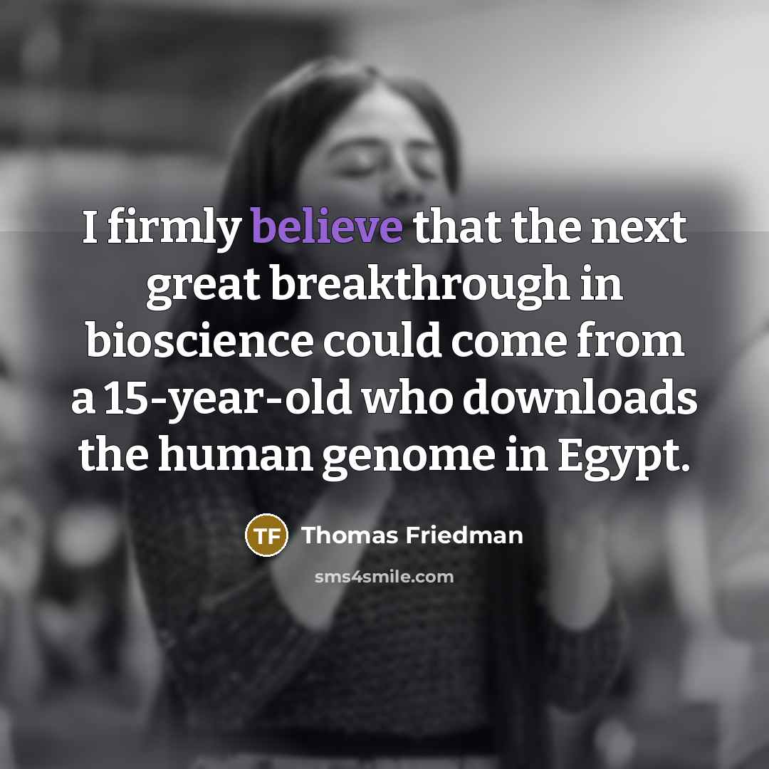 “I firmly believe that the next great breakthrough in bioscience…” quote by Thomas Friedman