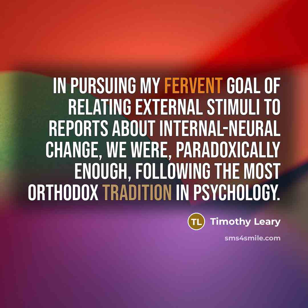 “In pursuing my fervent goal of relating external stimuli to…” quote by Timothy Leary