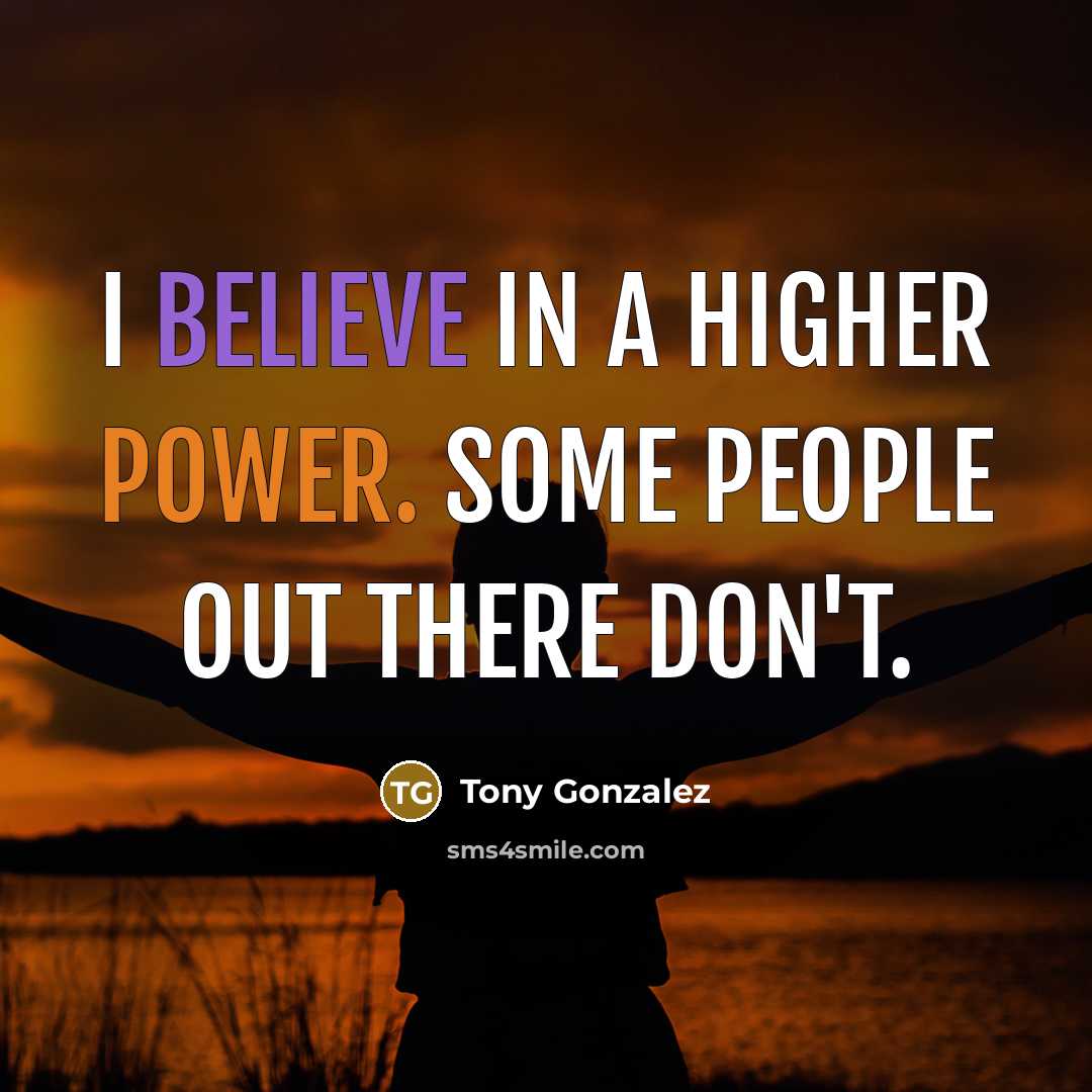 “I believe in a higher power. Some people out there…” quote by Tony Gonzalez