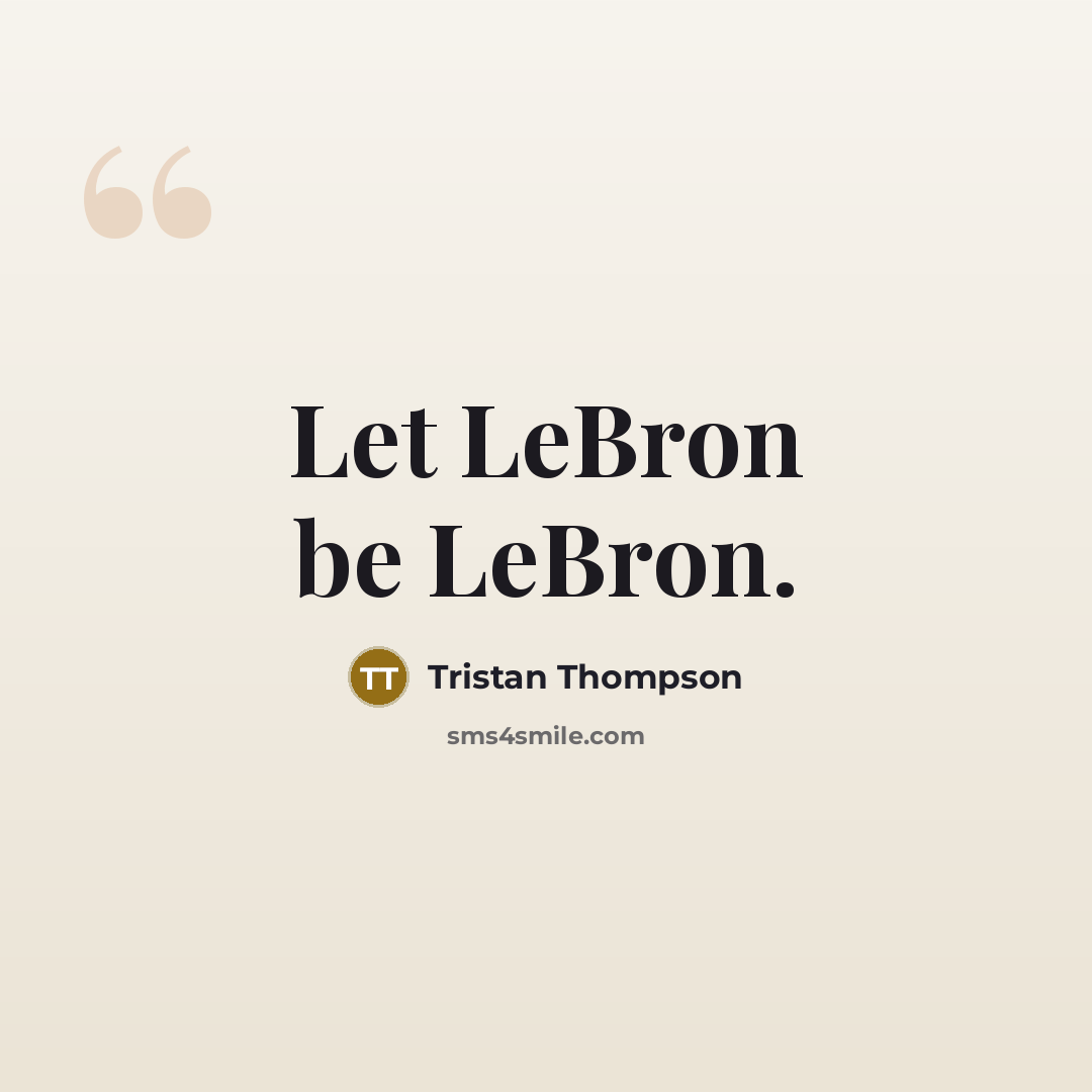 “Let LeBron be LeBron.” quote by Tristan Thompson