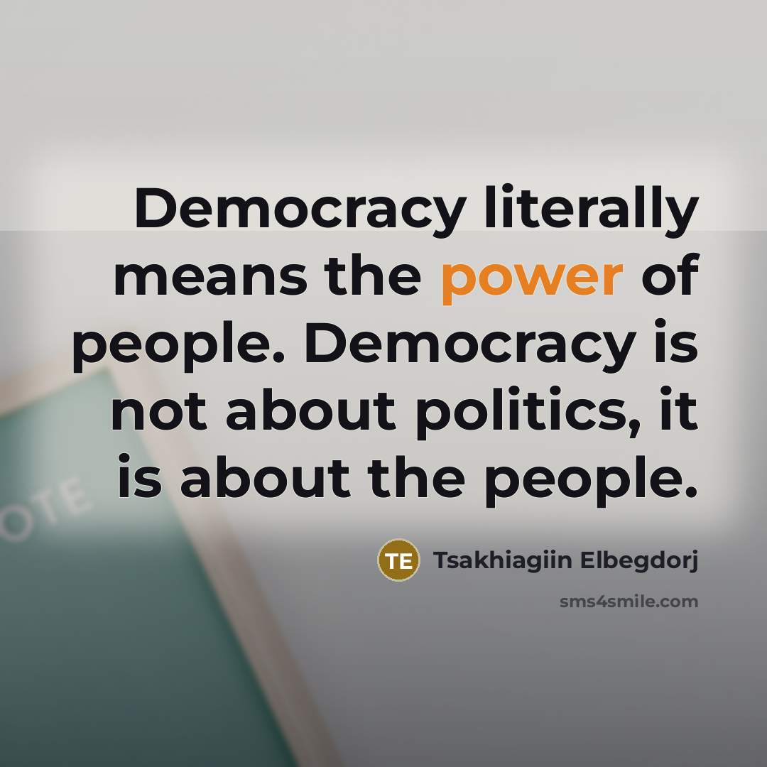 “Democracy literally means the power of people. Democracy is not…” quote by Tsakhiagiin Elbegdorj