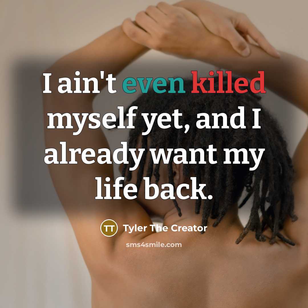 “I ain't even killed myself yet, and I already want…” quote by Tyler The Creator