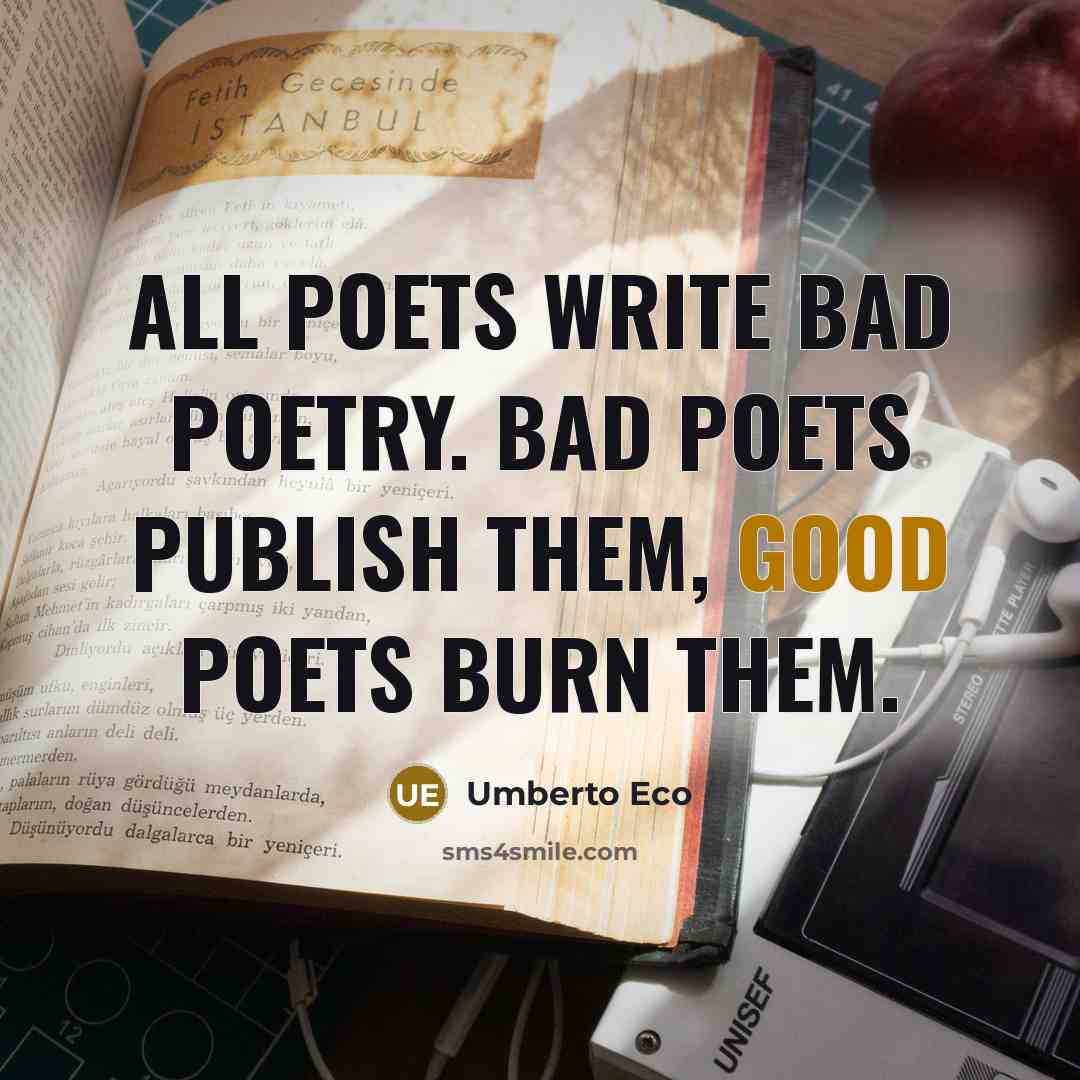 “All poets write bad poetry. Bad poets publish them, good…” quote by Umberto Eco