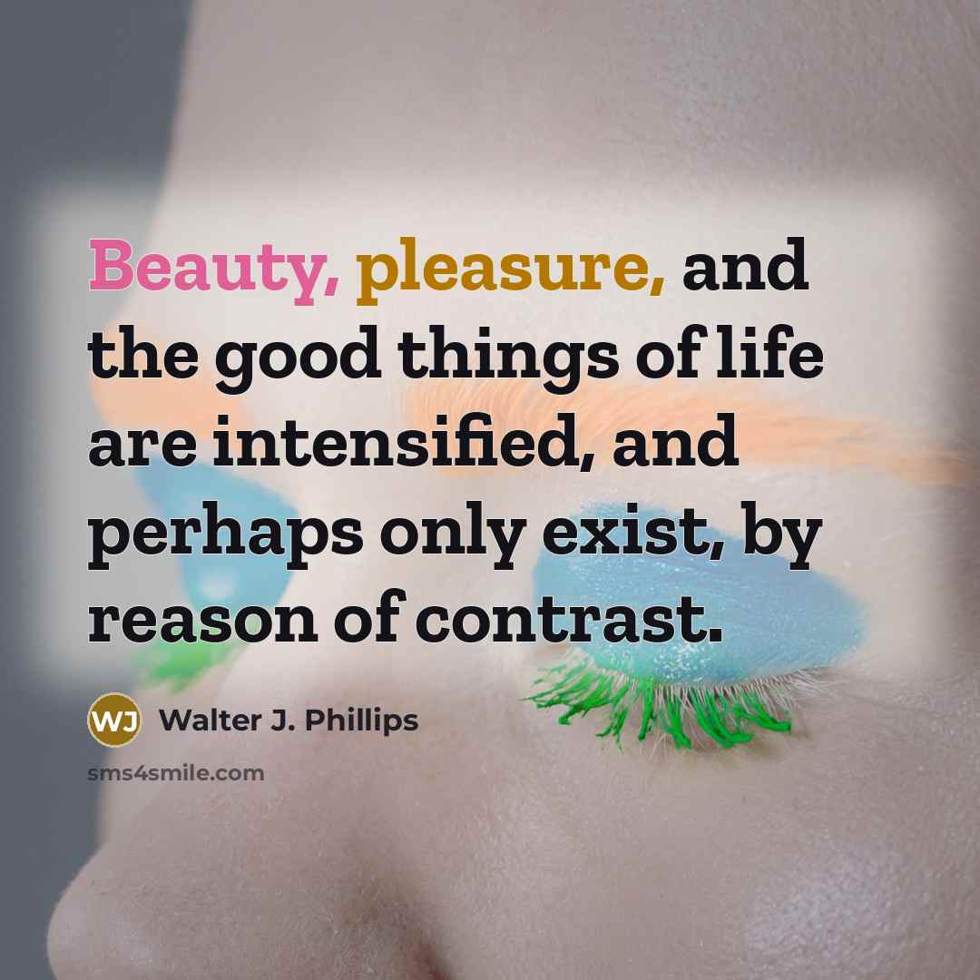 “Beauty, pleasure, and the good things of life are intensified,…” quote by Walter J. Phillips