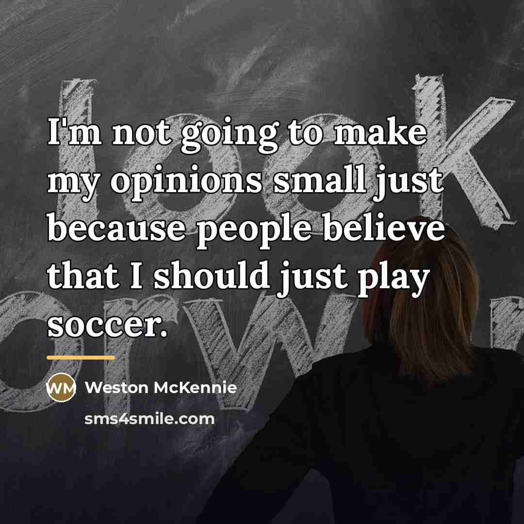 “I'm not going to make my opinions small just because…” quote by Weston McKennie