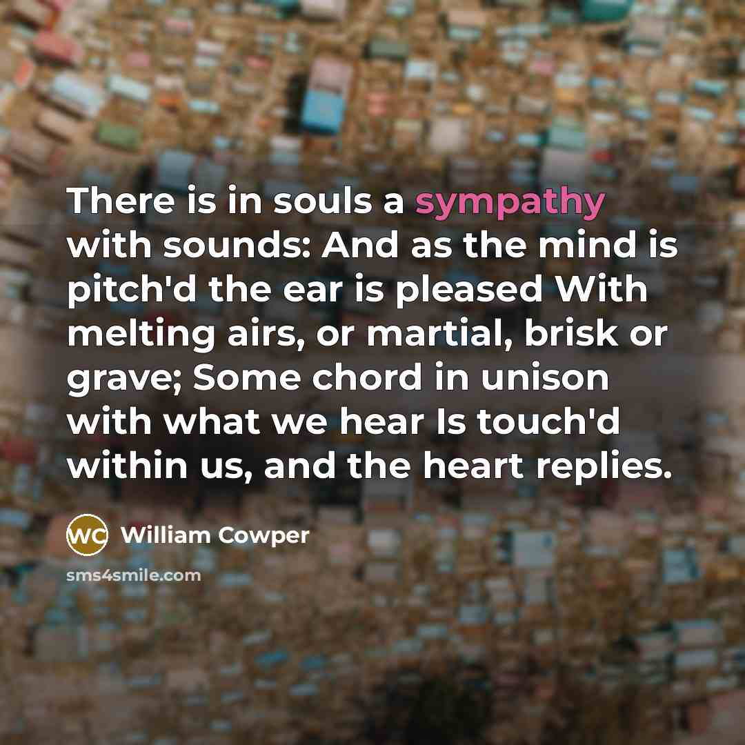“There is in souls a sympathy with sounds: And as…” quote by William Cowper