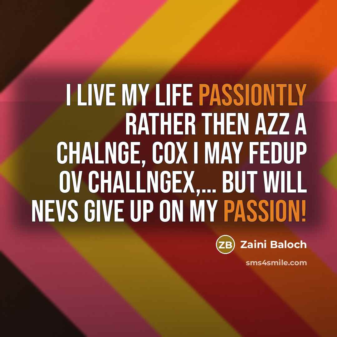“I Live my life paSsiOntLy ratheR tHen aZz a chaLnGe,…” quote by Zaini Baloch