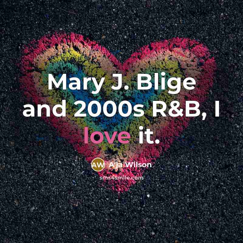 “Mary J. Blige and 2000s R&B, I love it.…” quote by A'ja Wilson