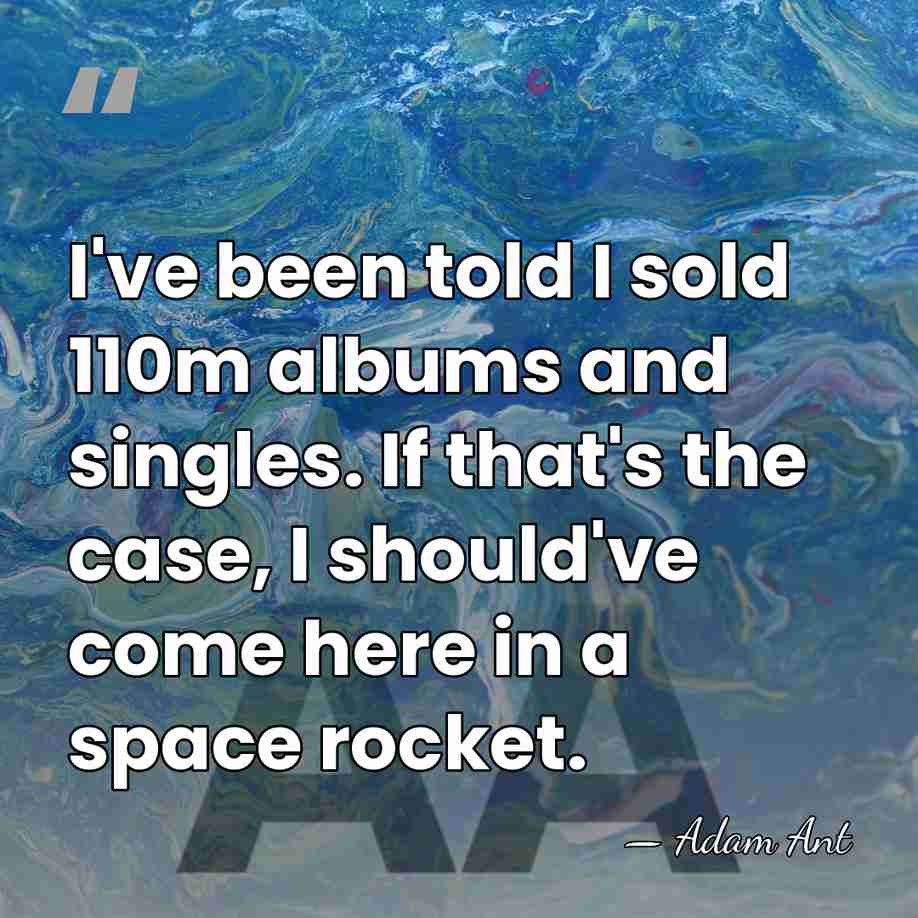 I've been told I sold 110m albums and singles. If that's the&hellip; - Adam Ant