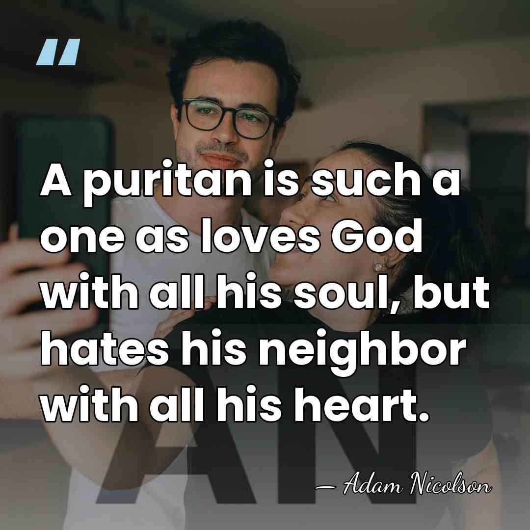 A puritan is such a one as loves God with all his&hellip; - Adam Nicolson