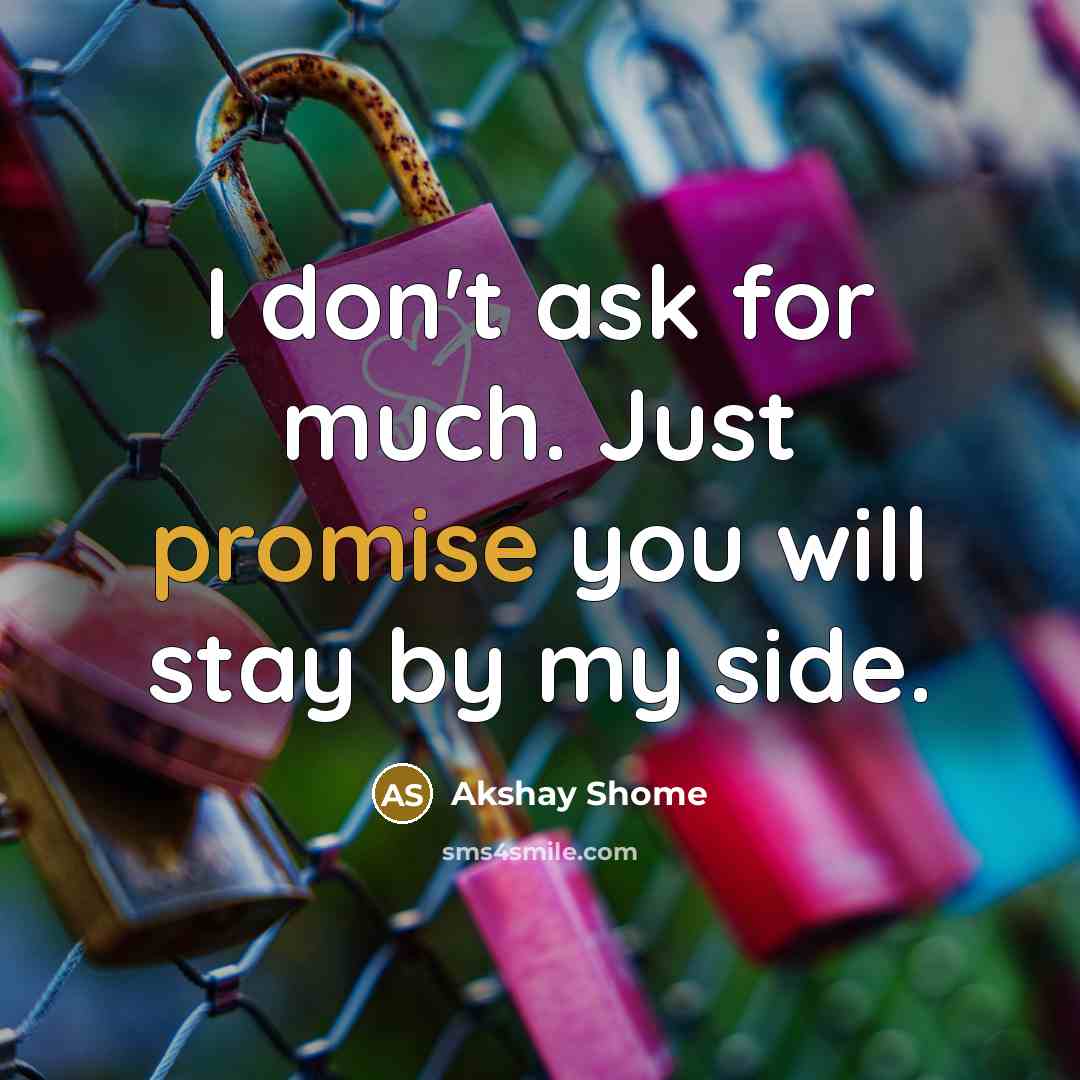 “I don't ask for much. Just promise you will stay…” quote by Akshay Shome