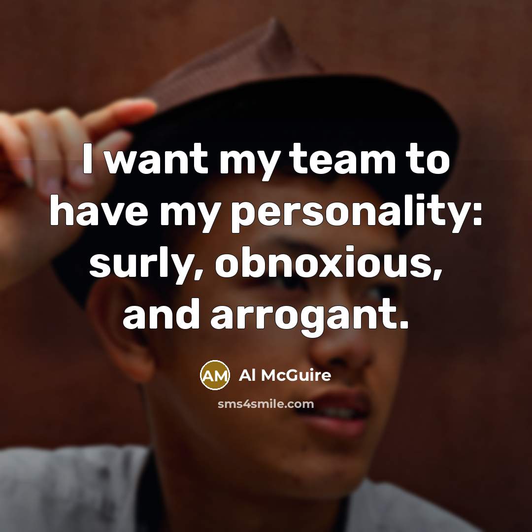 “I want my team to have my personality: surly, obnoxious,…” quote by Al McGuire