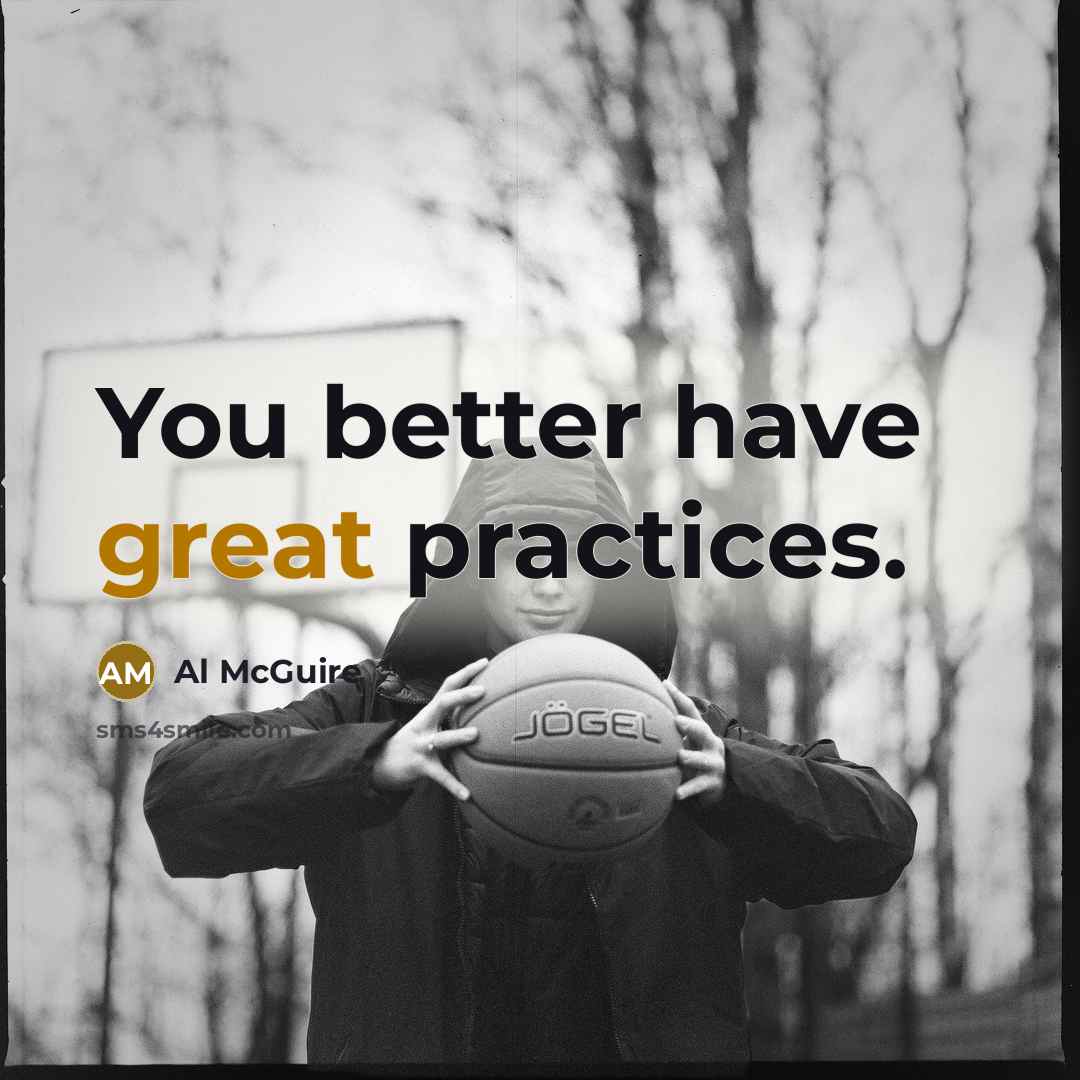 “You better have great practices.…” quote by Al McGuire