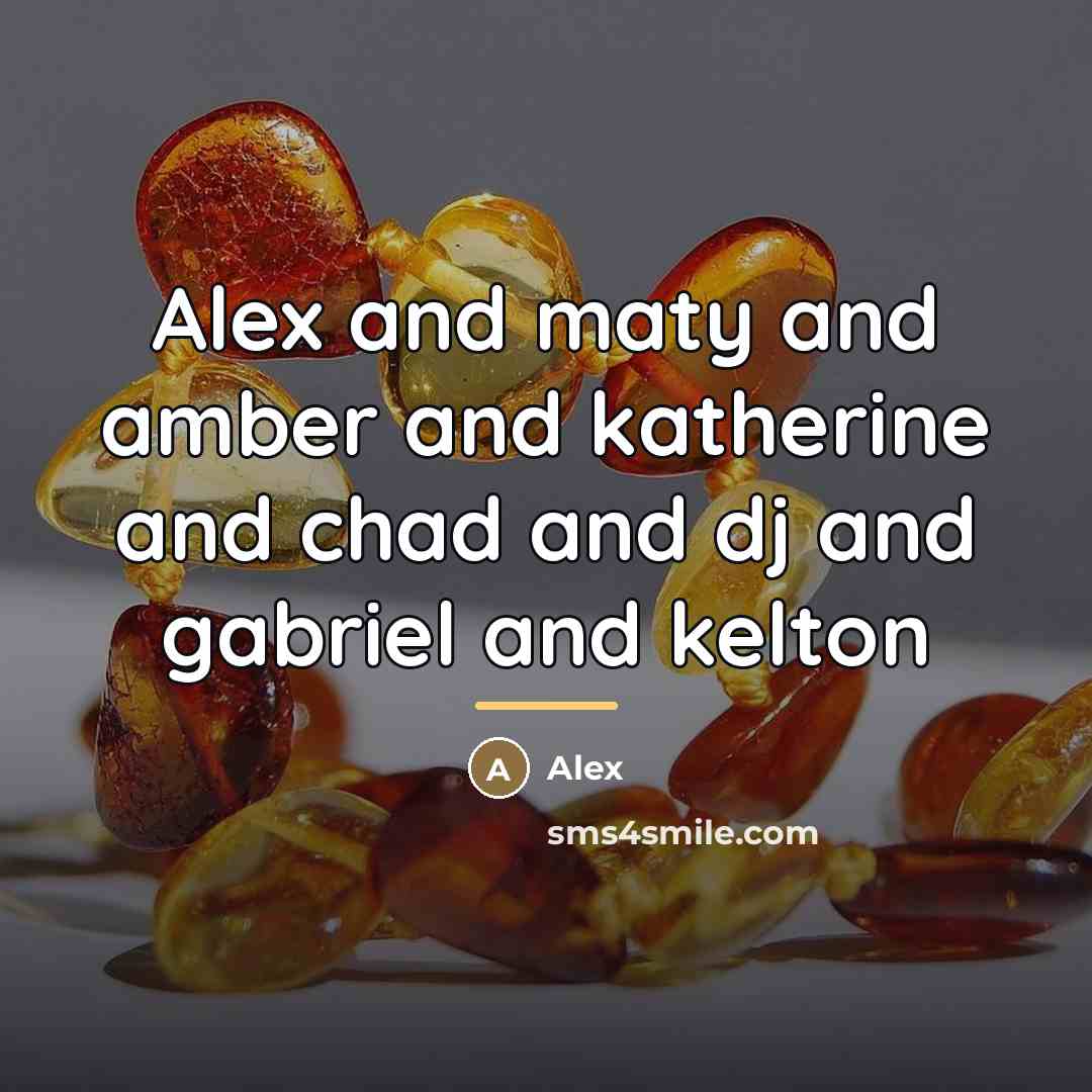 “Alex and maty and amber and katherine and chad and…” quote by Alex
