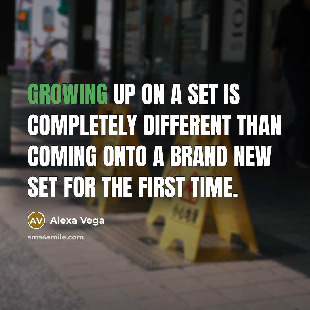 “Growing up on a set is completely different than coming…” quote by Alexa Vega