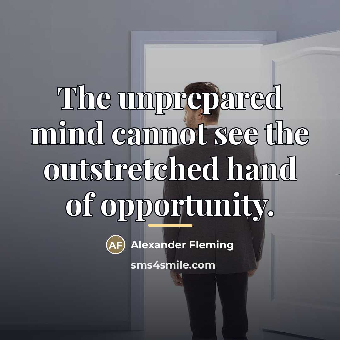 “The unprepared mind cannot see the outstretched hand of opportunity.…” quote by Alexander Fleming