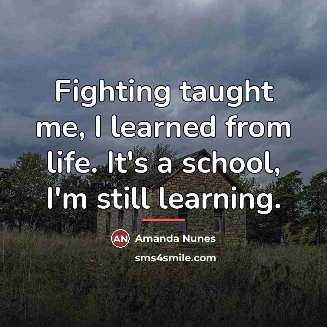 “Fighting taught me, I learned from life. It's a school,…” quote by Amanda Nunes