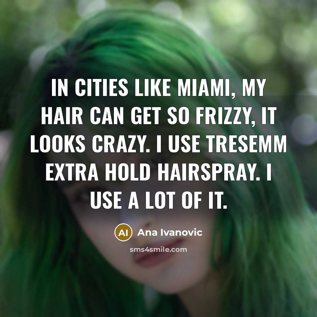 “In cities like Miami, my hair can get so frizzy,…” quote by Ana Ivanovic