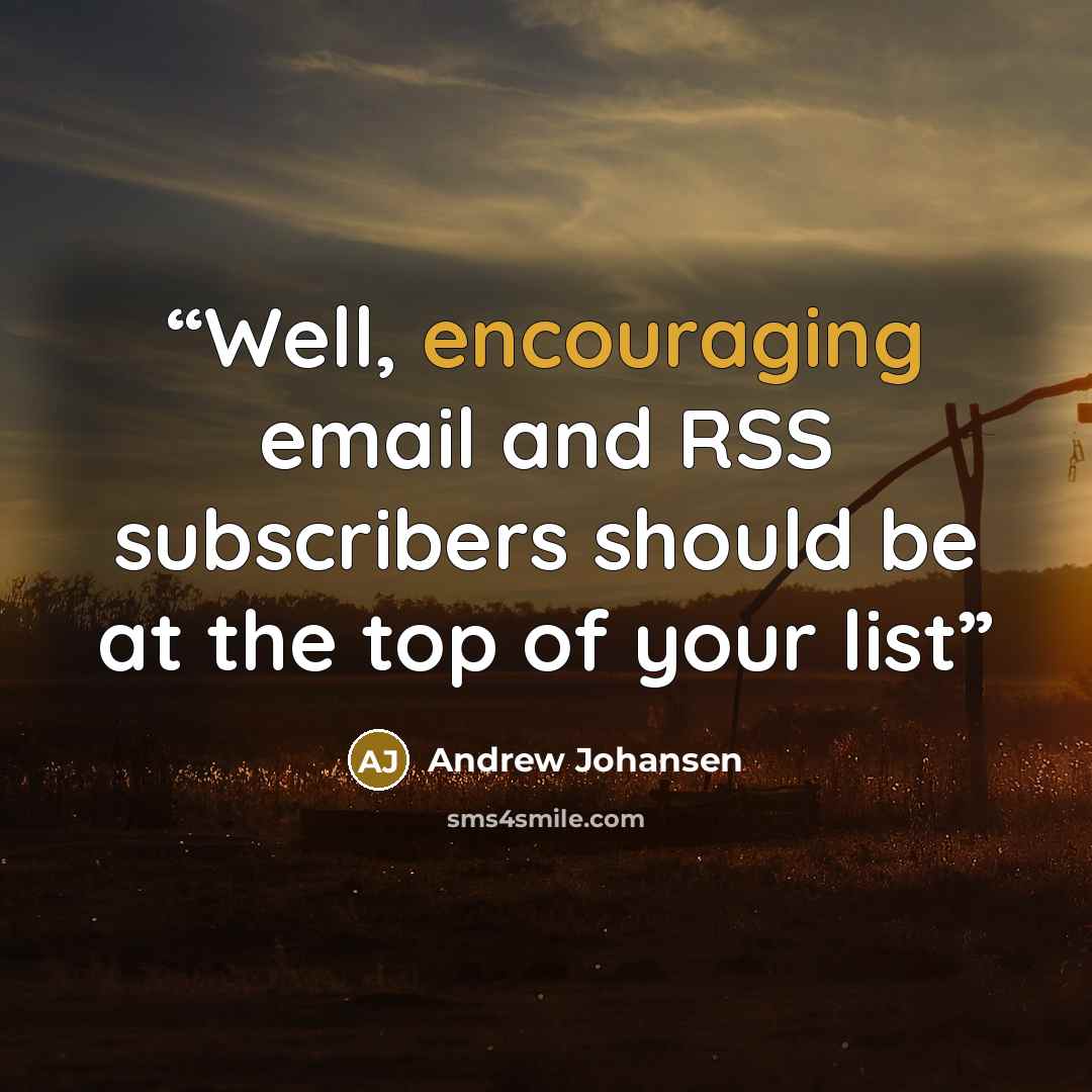 “Well, encouraging email and RSS subscribers should be at the top of your list” quote by Andrew Johansen