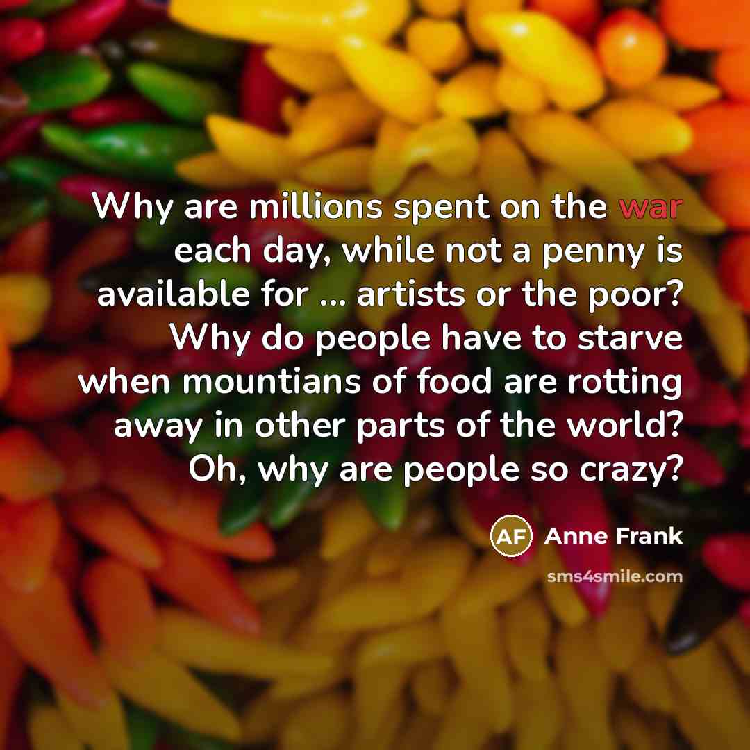 “Why are millions spent on the war each day, while…” quote by Anne Frank