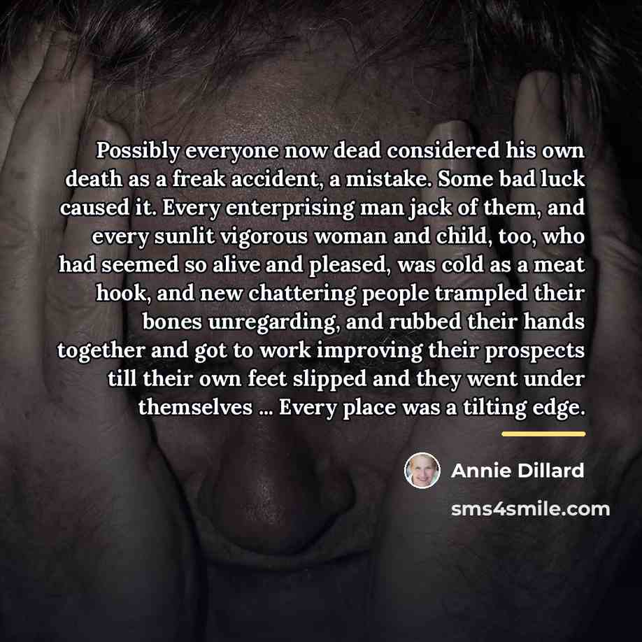 “Possibly everyone now dead considered his own death as a…” quote by Annie Dillard