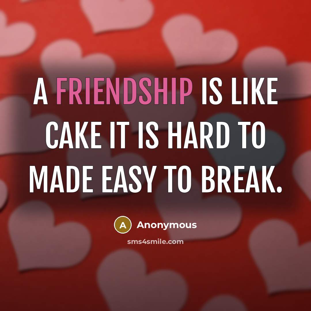“A friendship is like cake it is hard to made…” quote by Anonymous