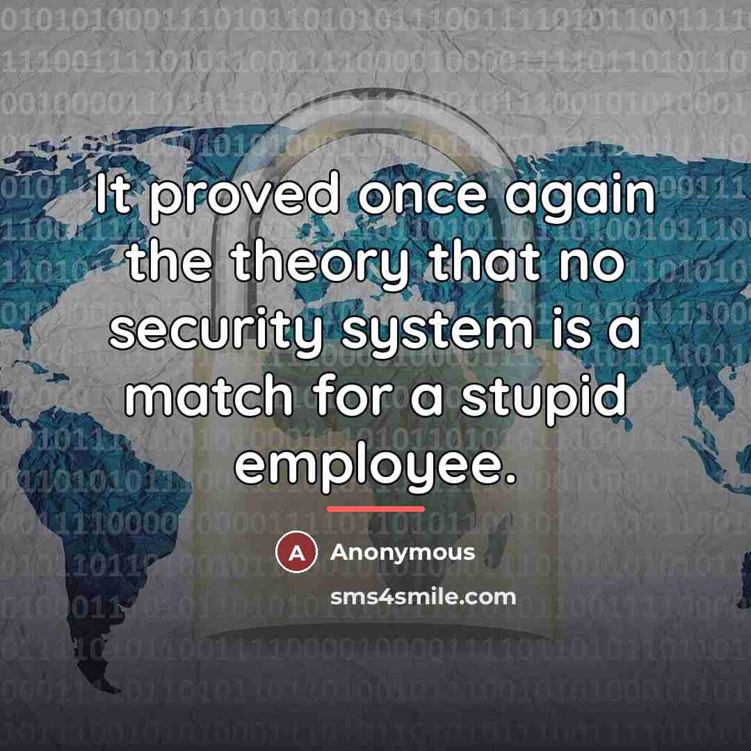 “It proved once again the theory that no security system…” quote by Anonymous