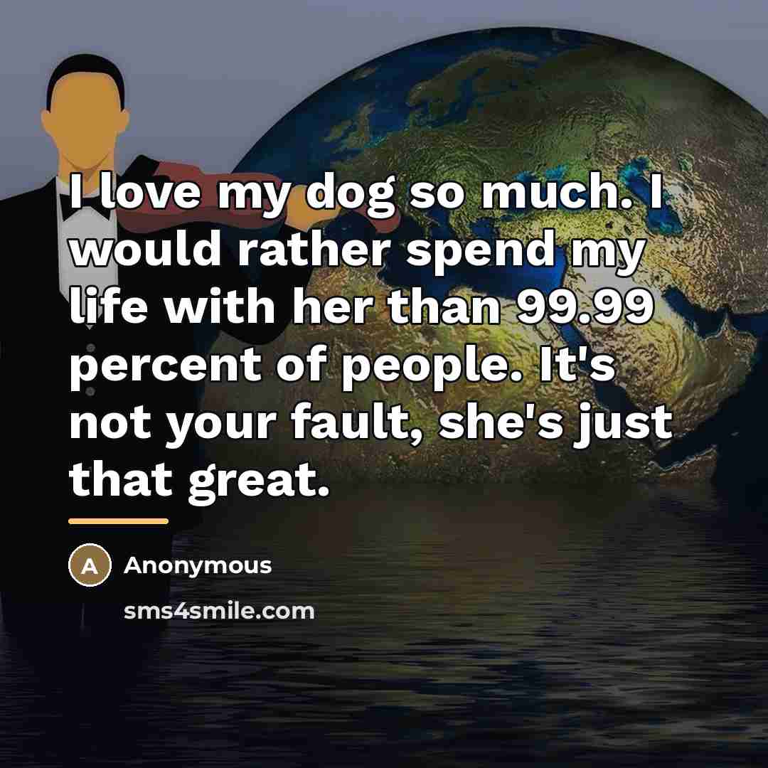 “I love my dog so much. I would rather spend…” quote by Anonymous