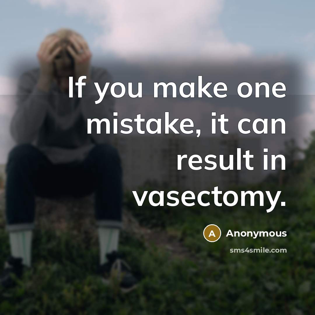 “If you make one mistake, it can result in vasectomy.” quote by Anonymous